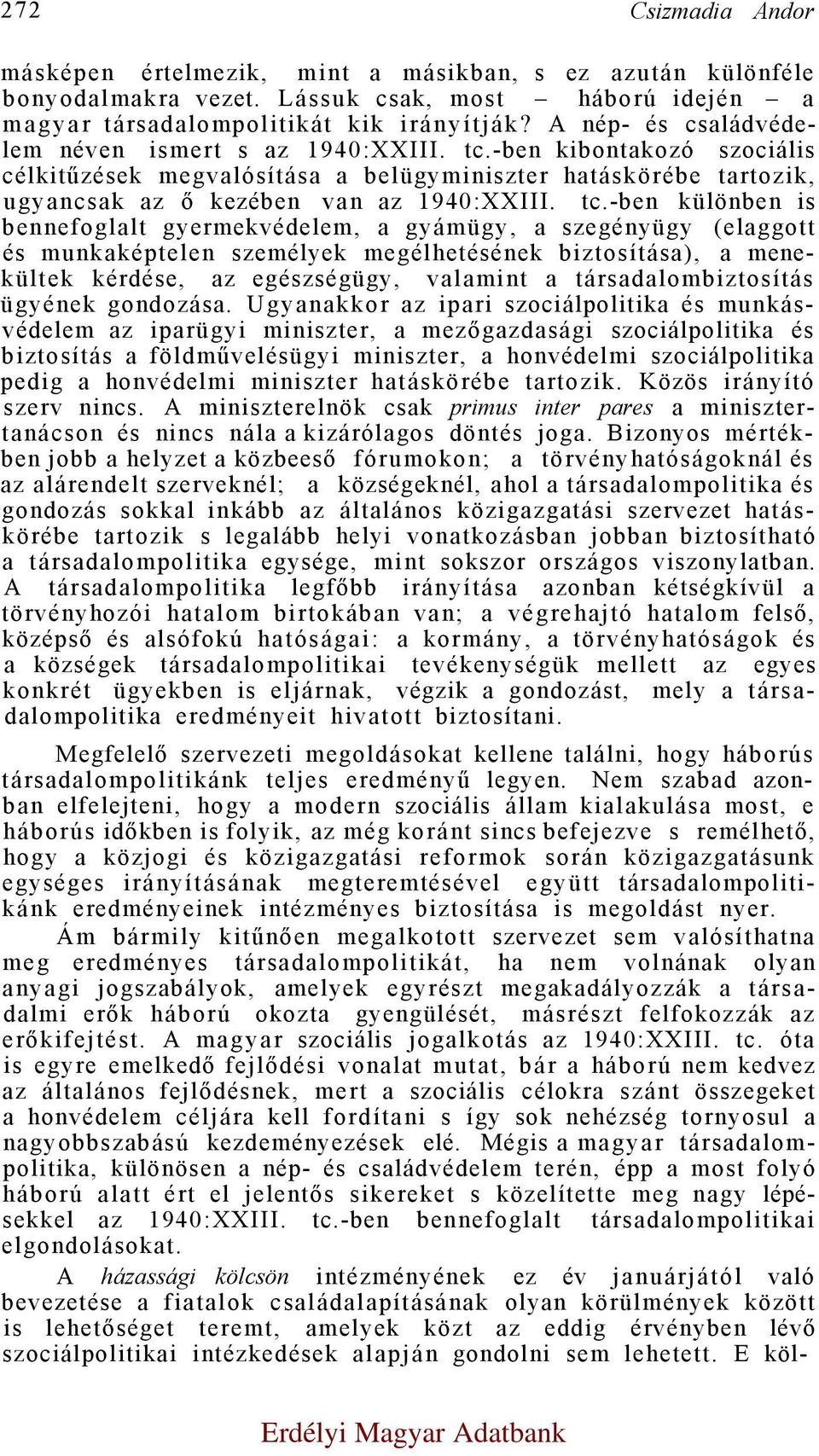 -ben kibontakozó szociális célkitűzések megvalósítása a belügyminiszter hatáskörébe tartozik, ugyancsak az ő kezében van az 1940:XXIII. tc.