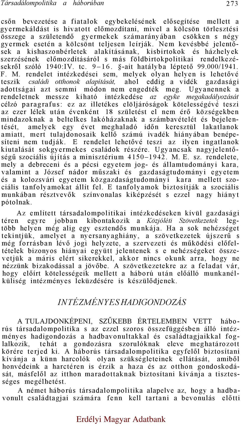 Nem kevésbbé jelentősek a kishaszonbérletek alakításának, kisbirtokok és házhelyek szerzésének előmozdításáról s más földbirtokpolitikai rendelkezésekről szóló 1940:IV. tc. 9 16.