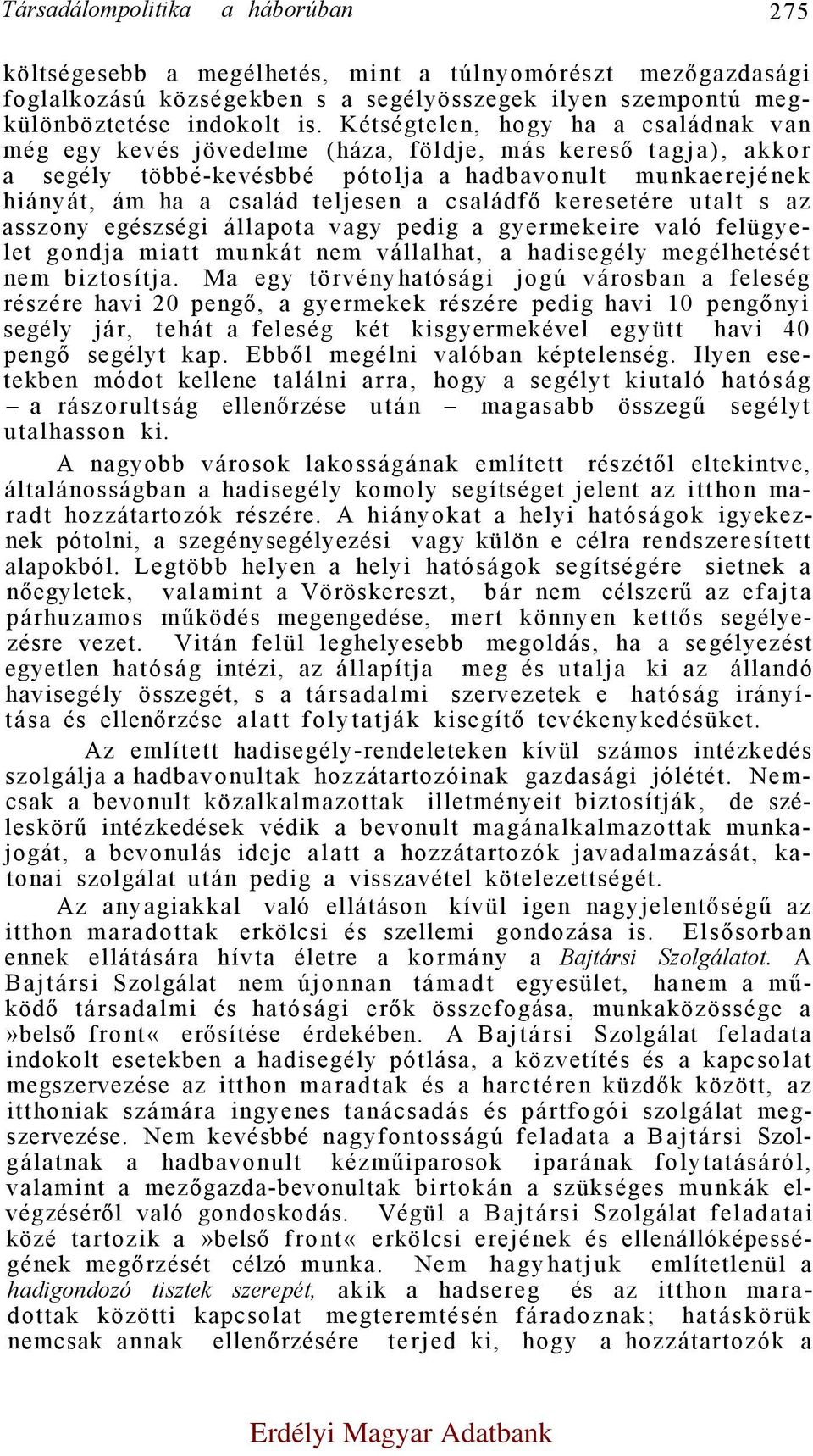 családfő keresetére utalt s az asszony egészségi állapota vagy pedig a gyermekeire való felügyelet gondja miatt munkát nem vállalhat, a hadisegély megélhetését nem biztosítja.