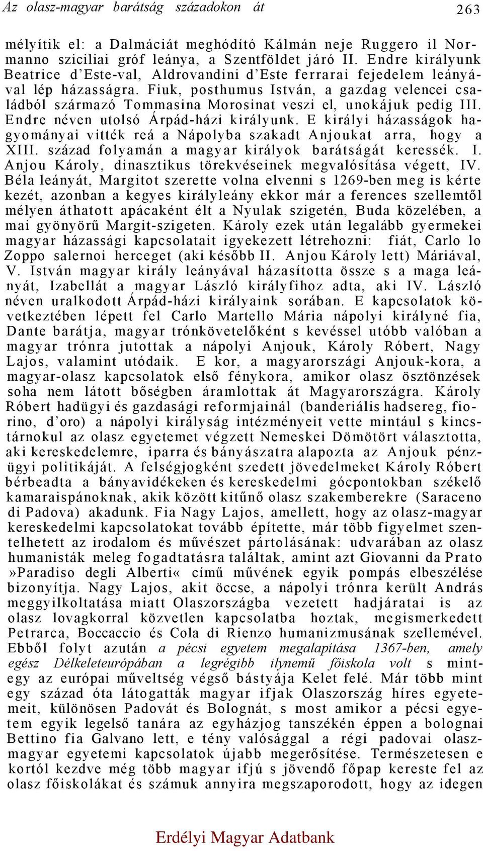 Fiuk, posthumus István, a gazdag velencei családból származó Tommasina Morosinat veszi el, unokájuk pedig III. Endre néven utolsó Árpád-házi királyunk.