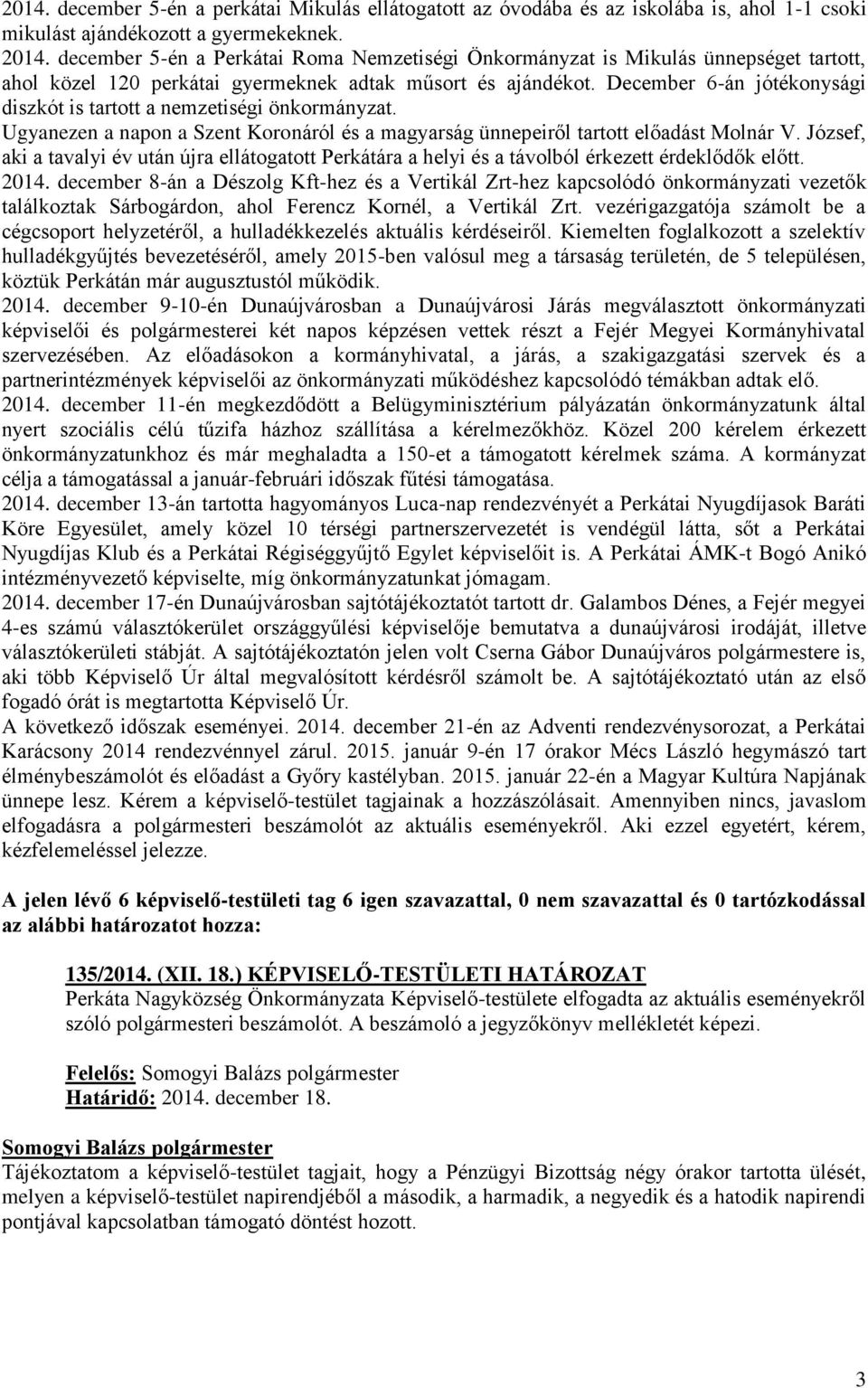 December 6-án jótékonysági diszkót is tartott a nemzetiségi önkormányzat. Ugyanezen a napon a Szent Koronáról és a magyarság ünnepeiről tartott előadást Molnár V.