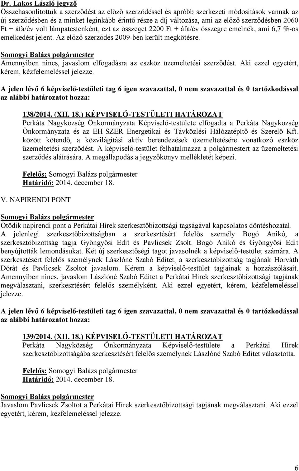 Amennyiben nincs, javaslom elfogadásra az eszköz üzemeltetési szerződést. Aki ezzel egyetért, kérem, kézfelemeléssel jelezze. 138/2014. (XII. 18.