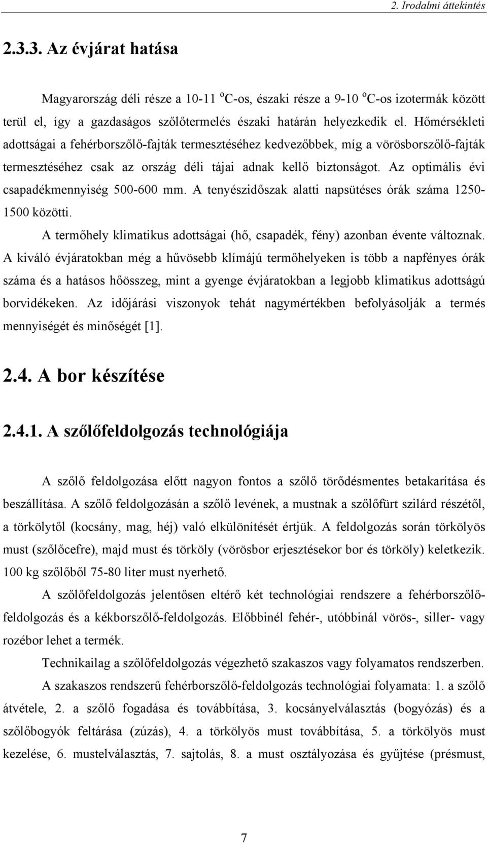 Hőmérsékleti adottságai a fehérborszőlő-fajták termesztéséhez kedvezőbbek, míg a vörösborszőlő-fajták termesztéséhez csak az ország déli tájai adnak kellő biztonságot.