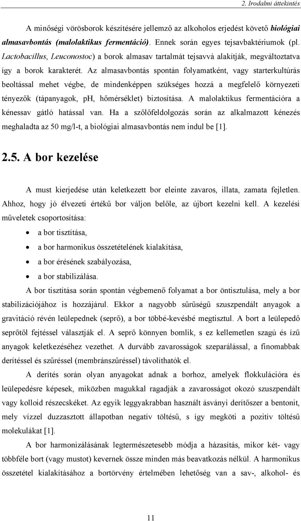 Az almasavbontás spontán folyamatként, vagy starterkultúrás beoltással mehet végbe, de mindenképpen szükséges hozzá a megfelelő környezeti tényezők (tápanyagok, ph, hőmérséklet) biztosítása.