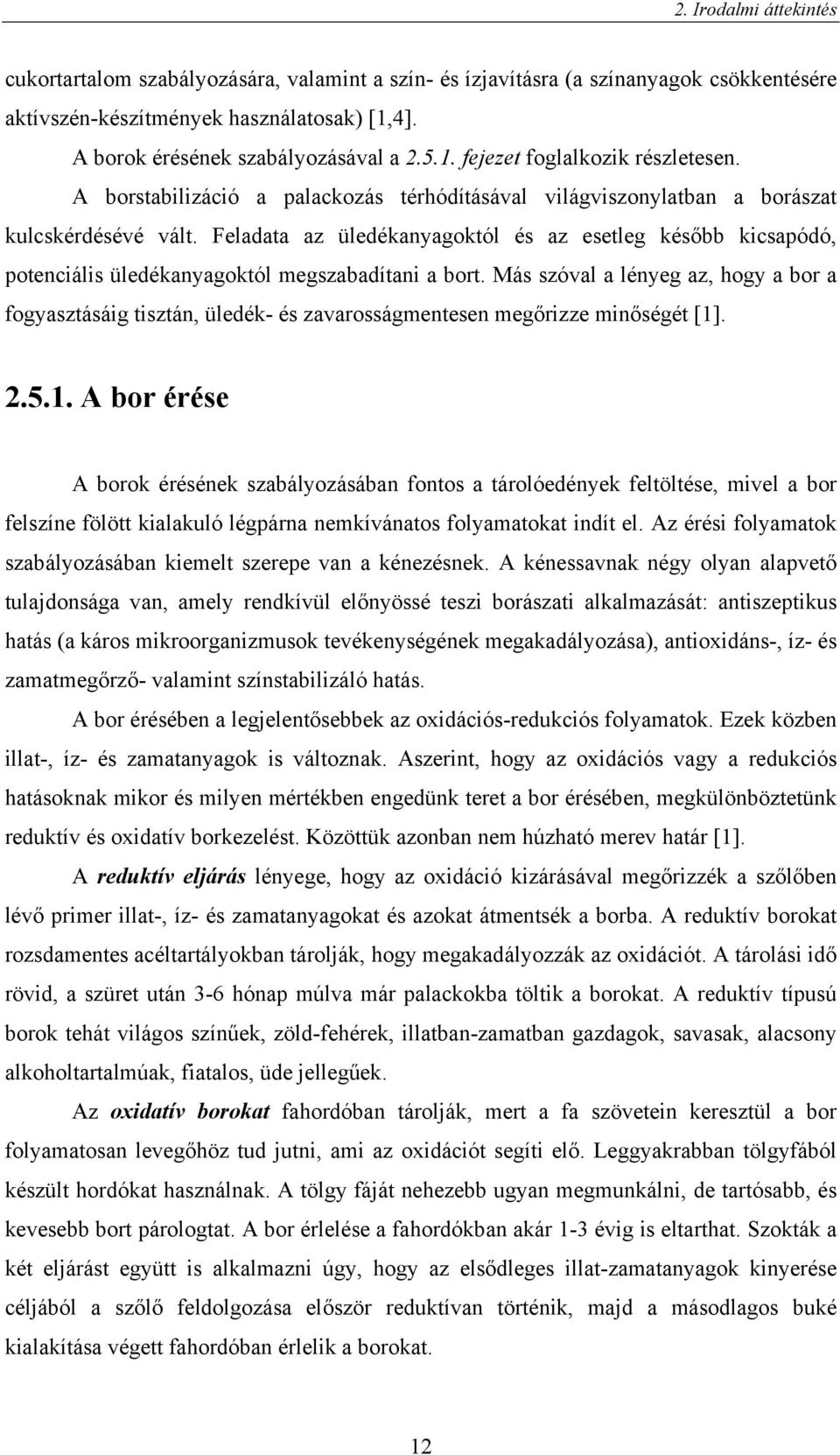 Feladata az üledékanyagoktól és az esetleg később kicsapódó, potenciális üledékanyagoktól megszabadítani a bort.