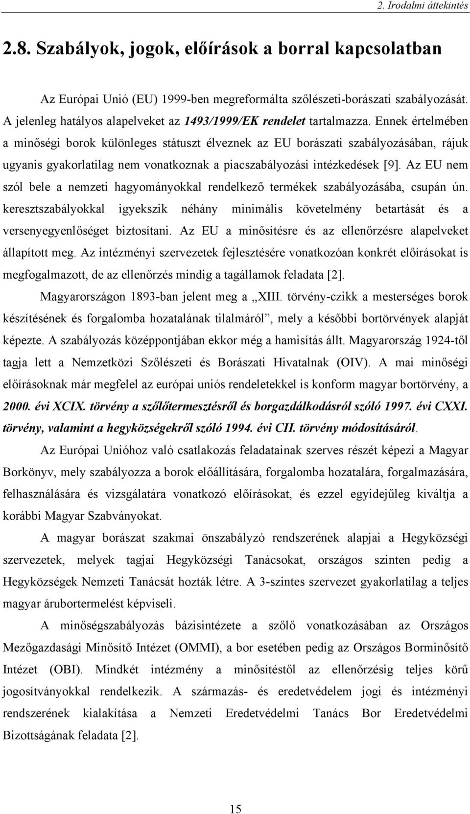 Ennek értelmében a minőségi borok különleges státuszt élveznek az EU borászati szabályozásában, rájuk ugyanis gyakorlatilag nem vonatkoznak a piacszabályozási intézkedések [9].