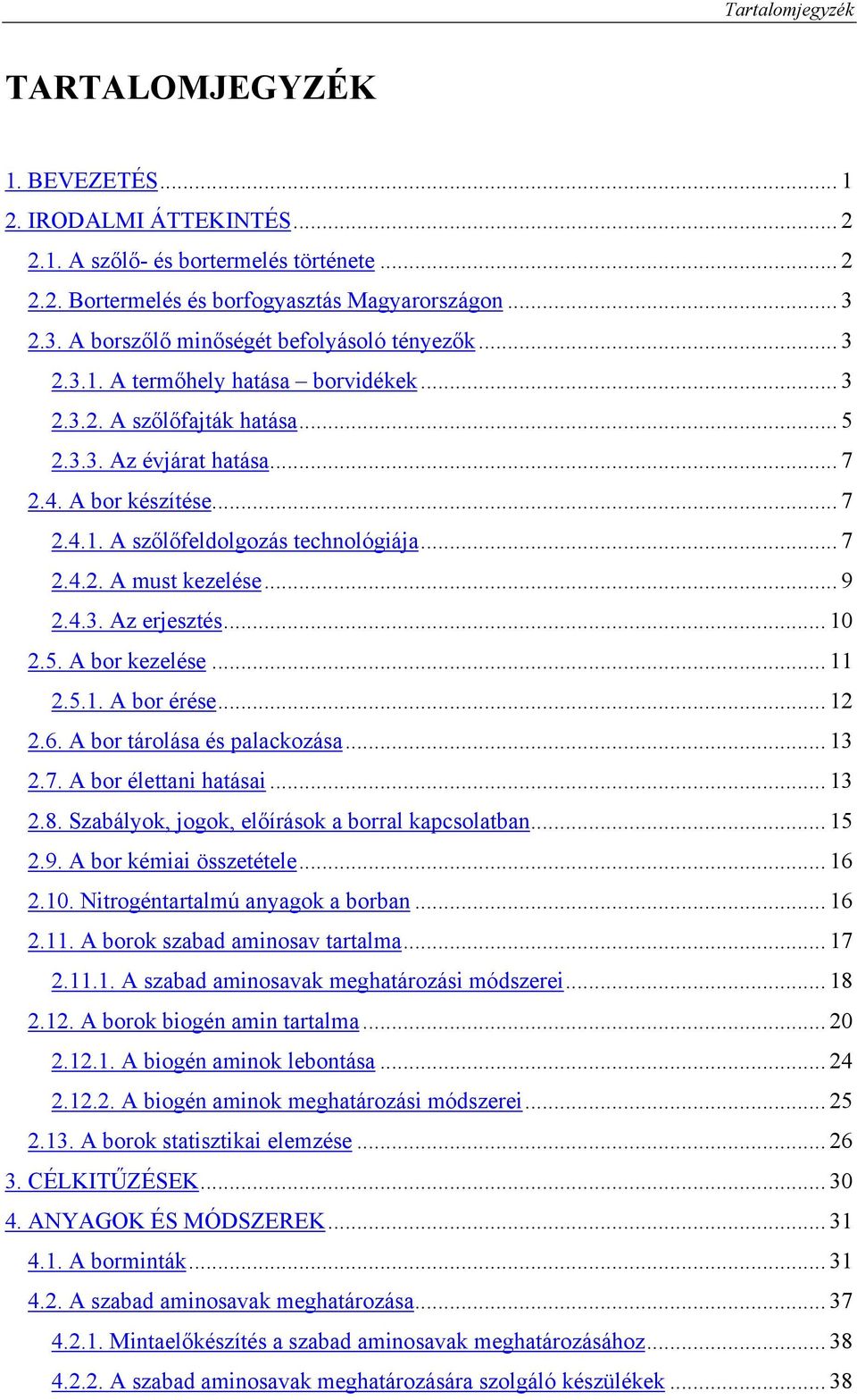 .. 7 2.4.2. A must kezelése... 9 2.4.3. Az erjesztés... 10 2.5. A bor kezelése... 11 2.5.1. A bor érése... 12 2.6. A bor tárolása és palackozása... 13 2.7. A bor élettani hatásai... 13 2.8.