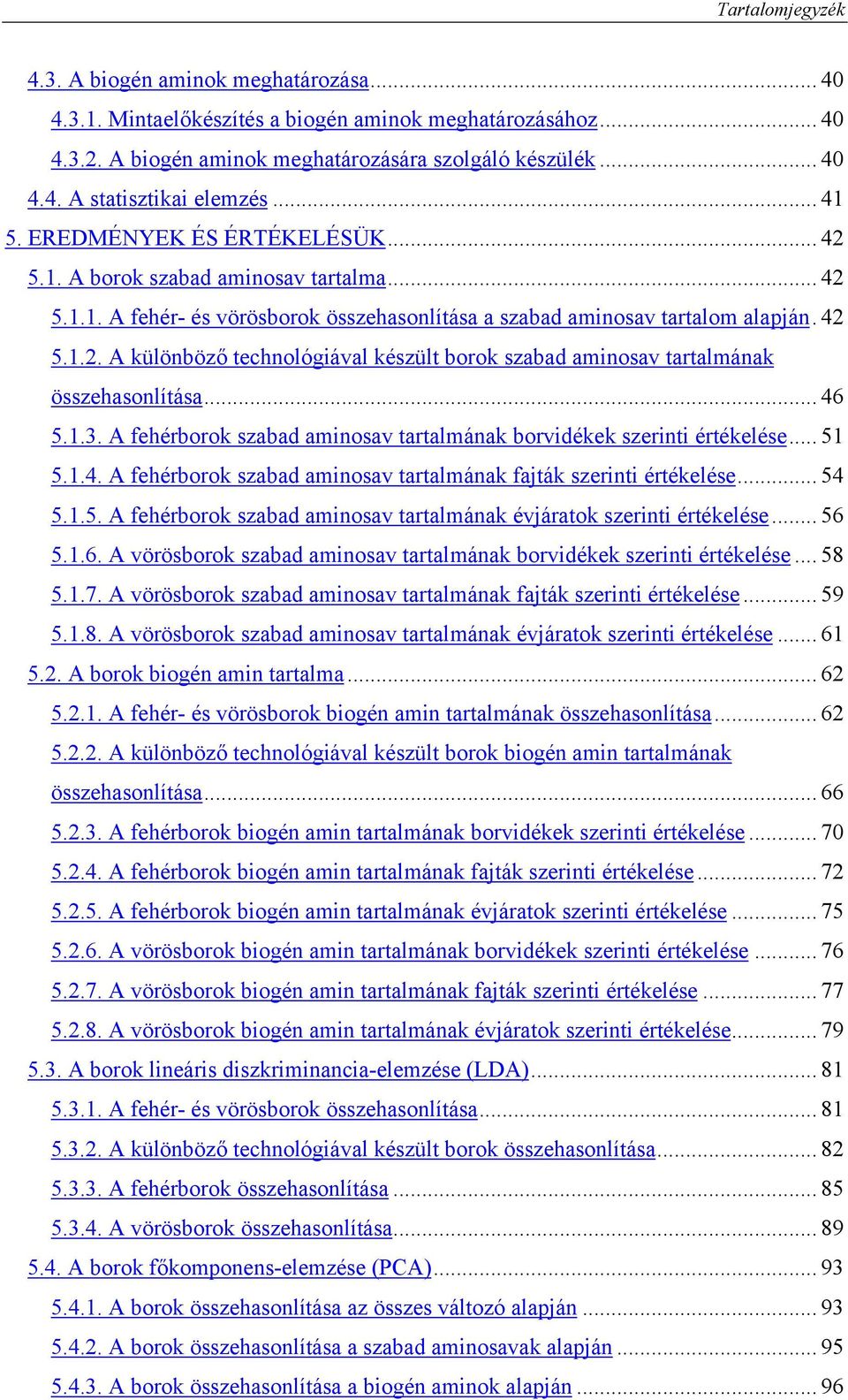 .. 46 5.1.3. A fehérborok szabad aminosav tartalmának borvidékek szerinti értékelése... 51 5.1.4. A fehérborok szabad aminosav tartalmának fajták szerinti értékelése... 54 5.1.5. A fehérborok szabad aminosav tartalmának évjáratok szerinti értékelése.