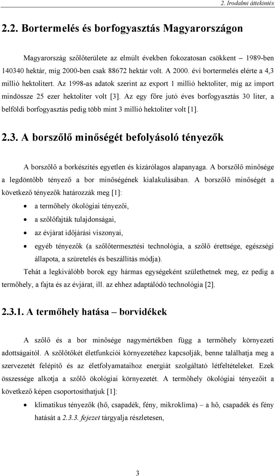 Az egy főre jutó éves borfogyasztás 30 liter, a belföldi borfogyasztás pedig több mint 3 millió hektoliter volt [1]. 2.3. A borszőlő minőségét befolyásoló tényezők A borszőlő a borkészítés egyetlen és kizárólagos alapanyaga.