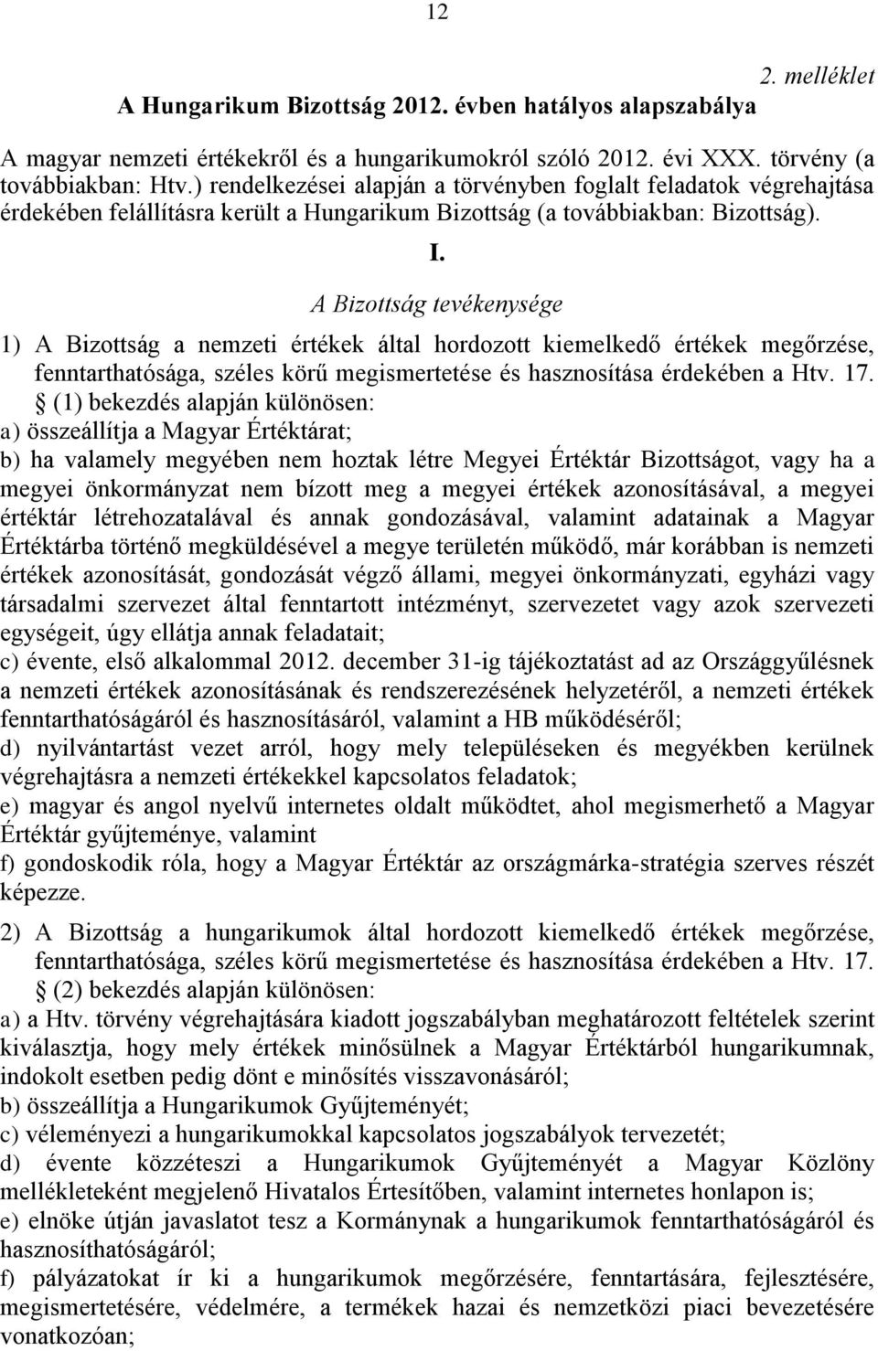 A Bizottság tevékenysége 1) A Bizottság a nemzeti értékek által hordozott kiemelkedő értékek megőrzése, fenntarthatósága, széles körű megismertetése és hasznosítása érdekében a Htv. 17.