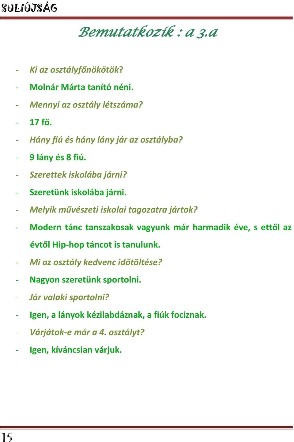 - Melyik művészeti iskolai tagozatra jártok? - Modern tánc tanszakosak vagyunk már harmadik éve, s ettől az évtől Hip-hop táncot is tanulunk.