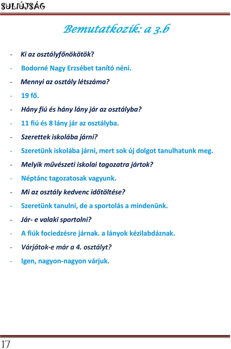 - Szeretünk iskolába járni, mert sok új dolgot tanulhatunk meg. - Melyik művészeti iskolai tagozatra jártok? - Néptánc tagozatosak vagyunk.