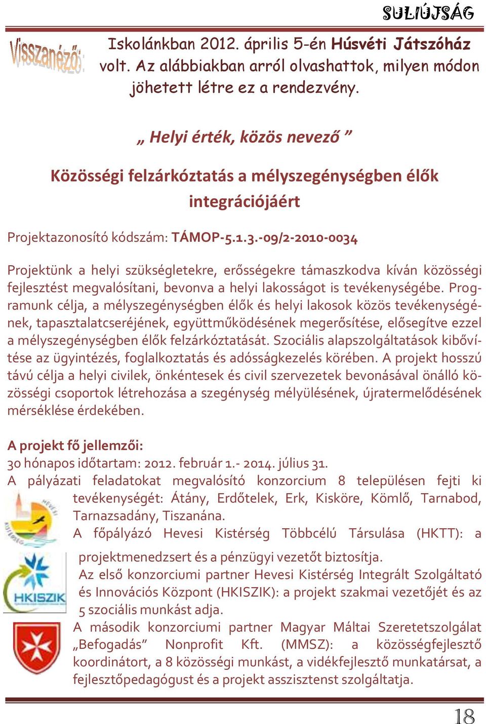 -09/2-2010-0034 Projektünk a helyi szükségletekre, erősségekre támaszkodva kíván közösségi fejlesztést megvalósítani, bevonva a helyi lakosságot is tevékenységébe.