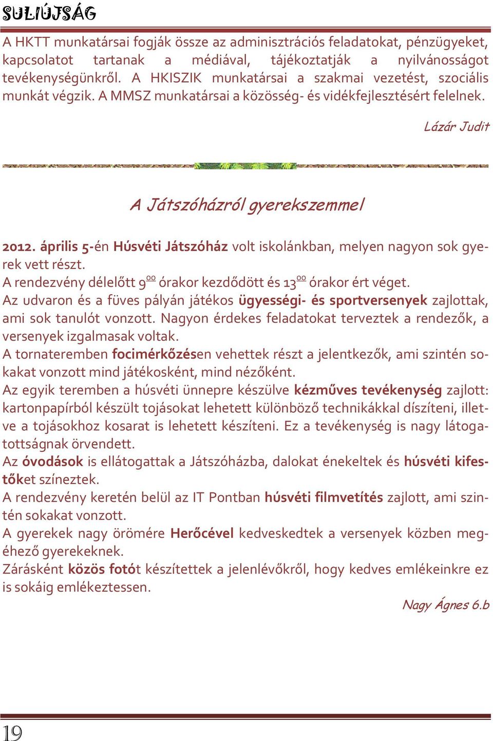 április 5-én Húsvéti Játszóház volt iskolánkban, melyen nagyon sok gyerek vett részt. A rendezvény délelőtt 9 00 órakor kezdődött és 13 00 órakor ért véget.