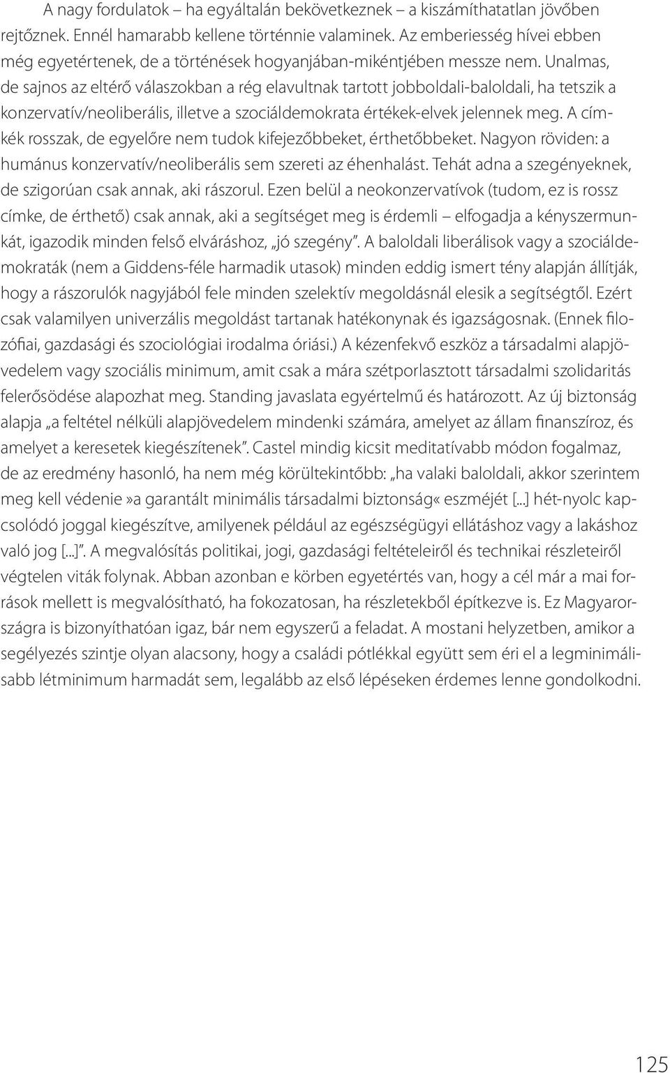 Unalmas, de sajnos az eltérő válaszokban a rég elavultnak tartott jobboldali-baloldali, ha tetszik a konzervatív/neoliberális, illetve a szociáldemokrata értékek-elvek jelennek meg.