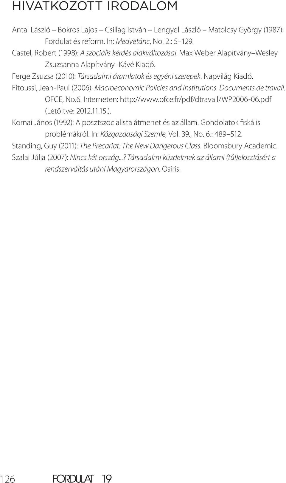 Fitoussi, Jean-Paul (2006): Macroeconomic Policies and Institutions. Documents de travail. OFCE, No.6. Interneten: http://www.ofce.fr/pdf/dtravail/wp2006-06.pdf (Letöltve: 2012.11.15.). Kornai János (1992): A posztszocialista átmenet és az állam.