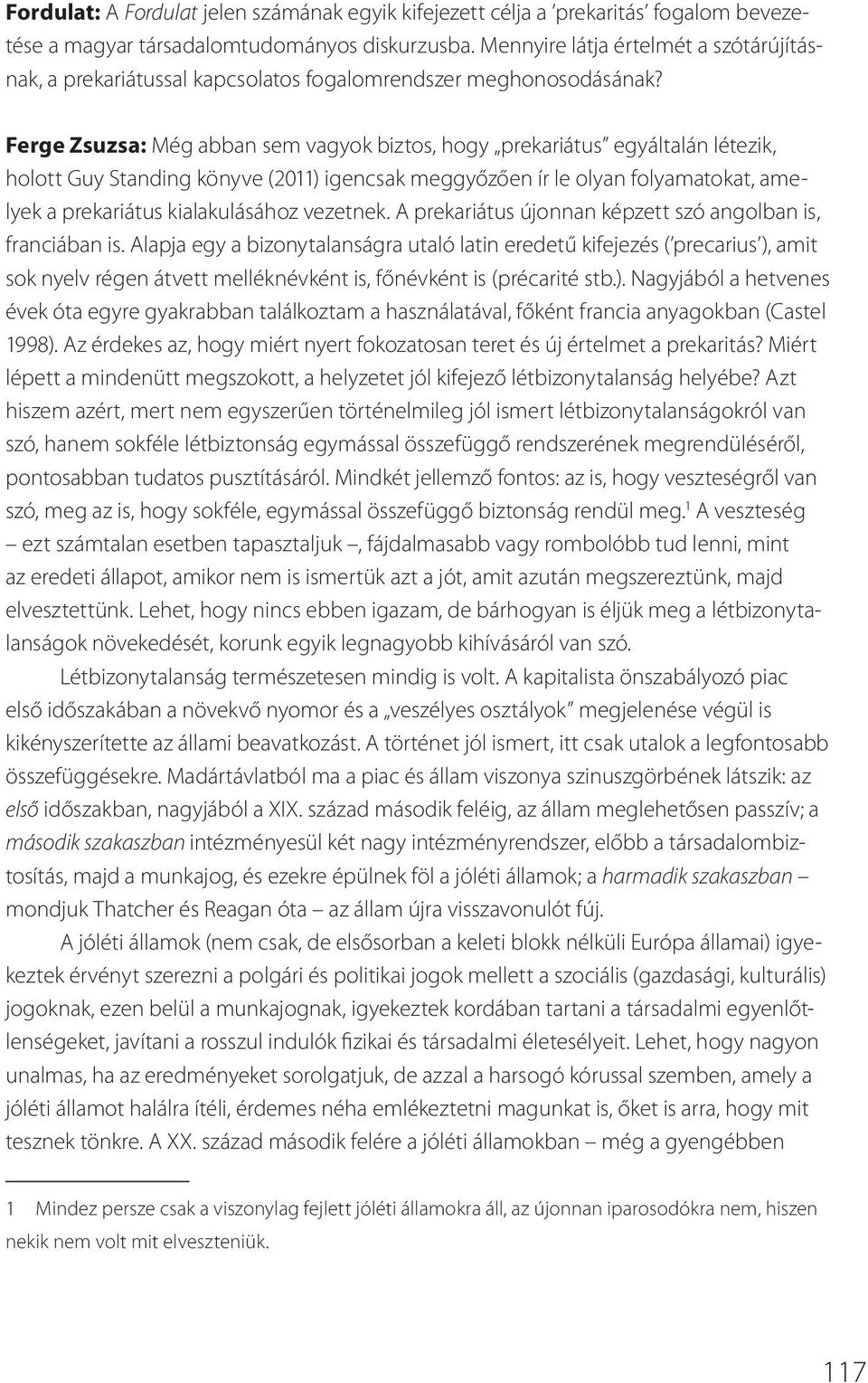 Ferge Zsuzsa: Még abban sem vagyok biztos, hogy prekariátus egyáltalán létezik, holott Guy Standing könyve (2011) igencsak meggyőzően ír le olyan folyamatokat, amelyek a prekariátus kialakulásához