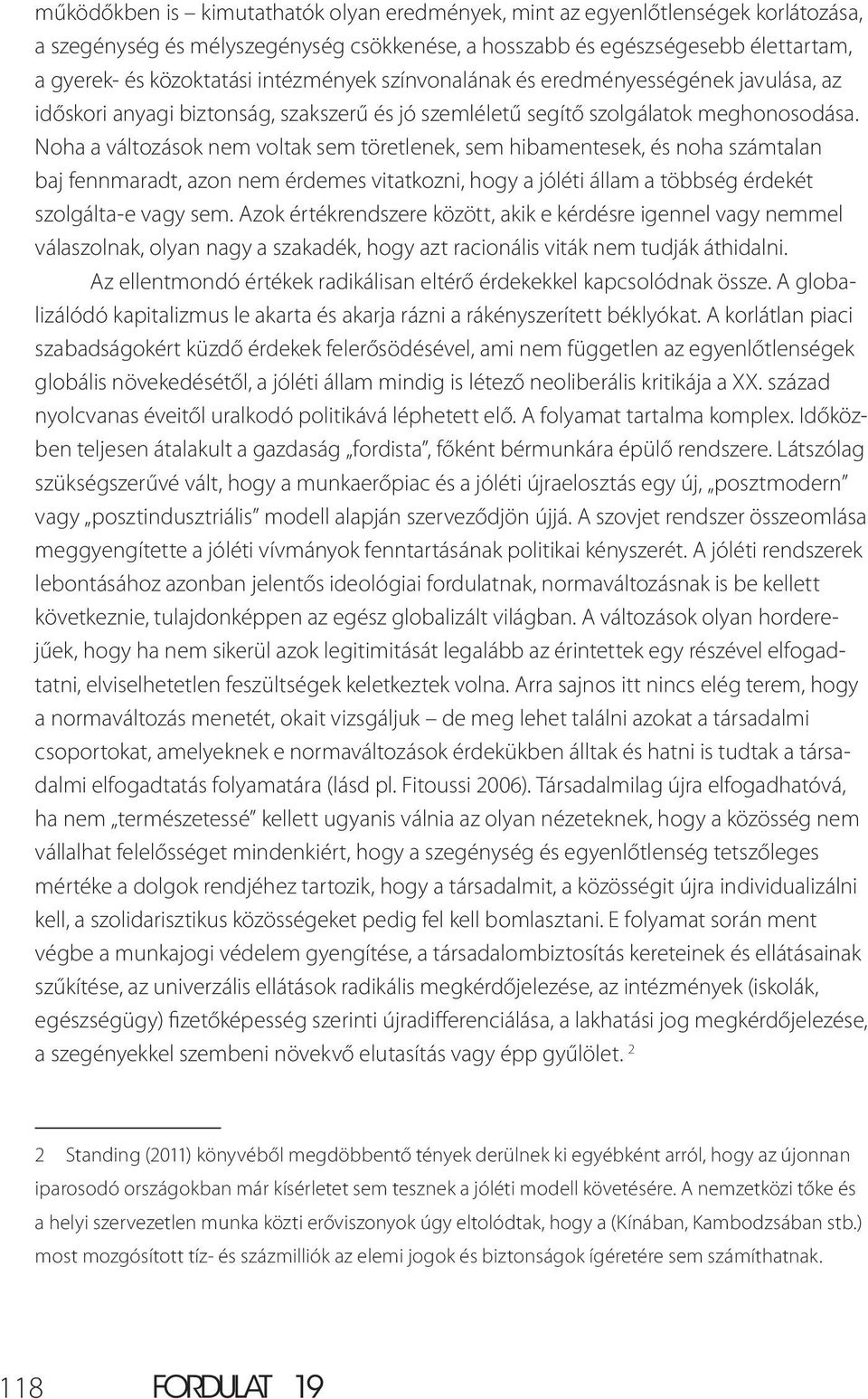 Noha a változások nem voltak sem töretlenek, sem hibamentesek, és noha számtalan baj fennmaradt, azon nem érdemes vitatkozni, hogy a jóléti állam a többség érdekét szolgálta-e vagy sem.