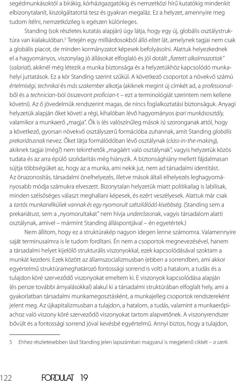 5 Tetején egy milliárdosokból álló elitet lát, amelynek tagjai nem csak a globális piacot, de minden kormányzatot képesek befolyásolni.