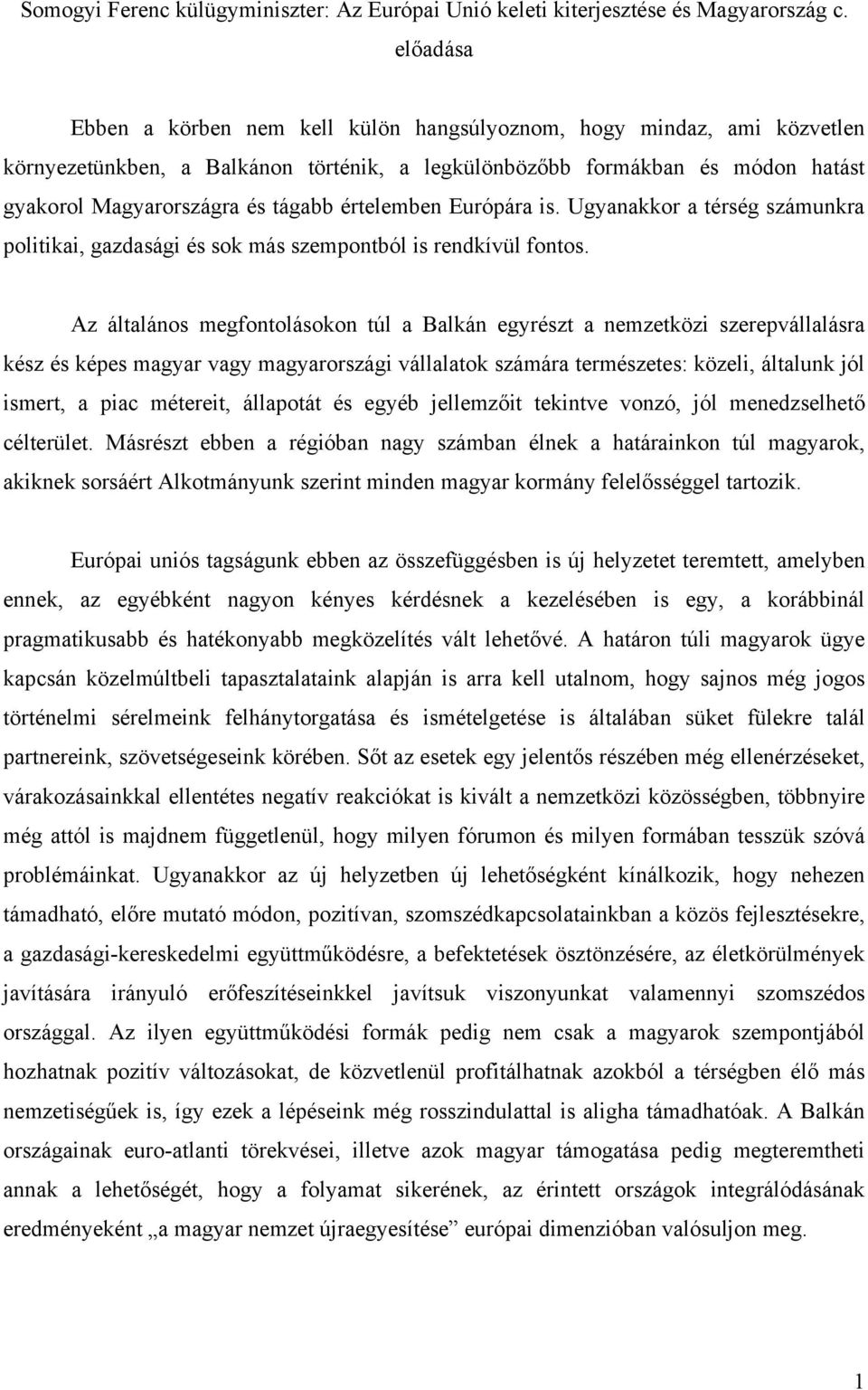 értelemben Európára is. Ugyanakkor a térség számunkra politikai, gazdasági és sok más szempontból is rendkívül fontos.