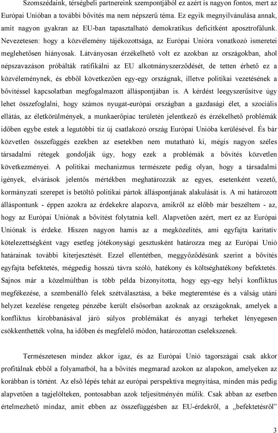 Nevezetesen: hogy a közvélemény tájékozottsága, az Európai Unióra vonatkozó ismeretei meglehetősen hiányosak.