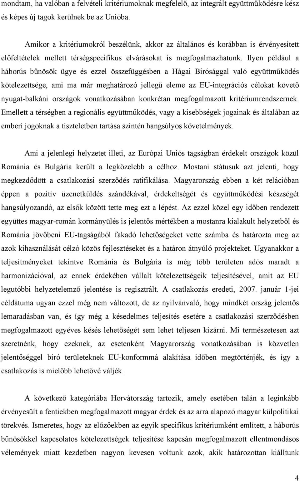 Ilyen például a háborús bűnösök ügye és ezzel összefüggésben a Hágai Bírósággal való együttműködés kötelezettsége, ami ma már meghatározó jellegű eleme az EU-integrációs célokat követő nyugat-balkáni