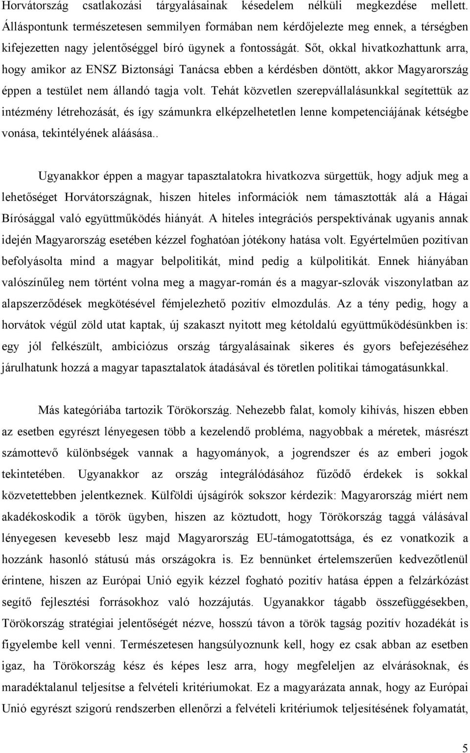 Sőt, okkal hivatkozhattunk arra, hogy amikor az ENSZ Biztonsági Tanácsa ebben a kérdésben döntött, akkor Magyarország éppen a testület nem állandó tagja volt.