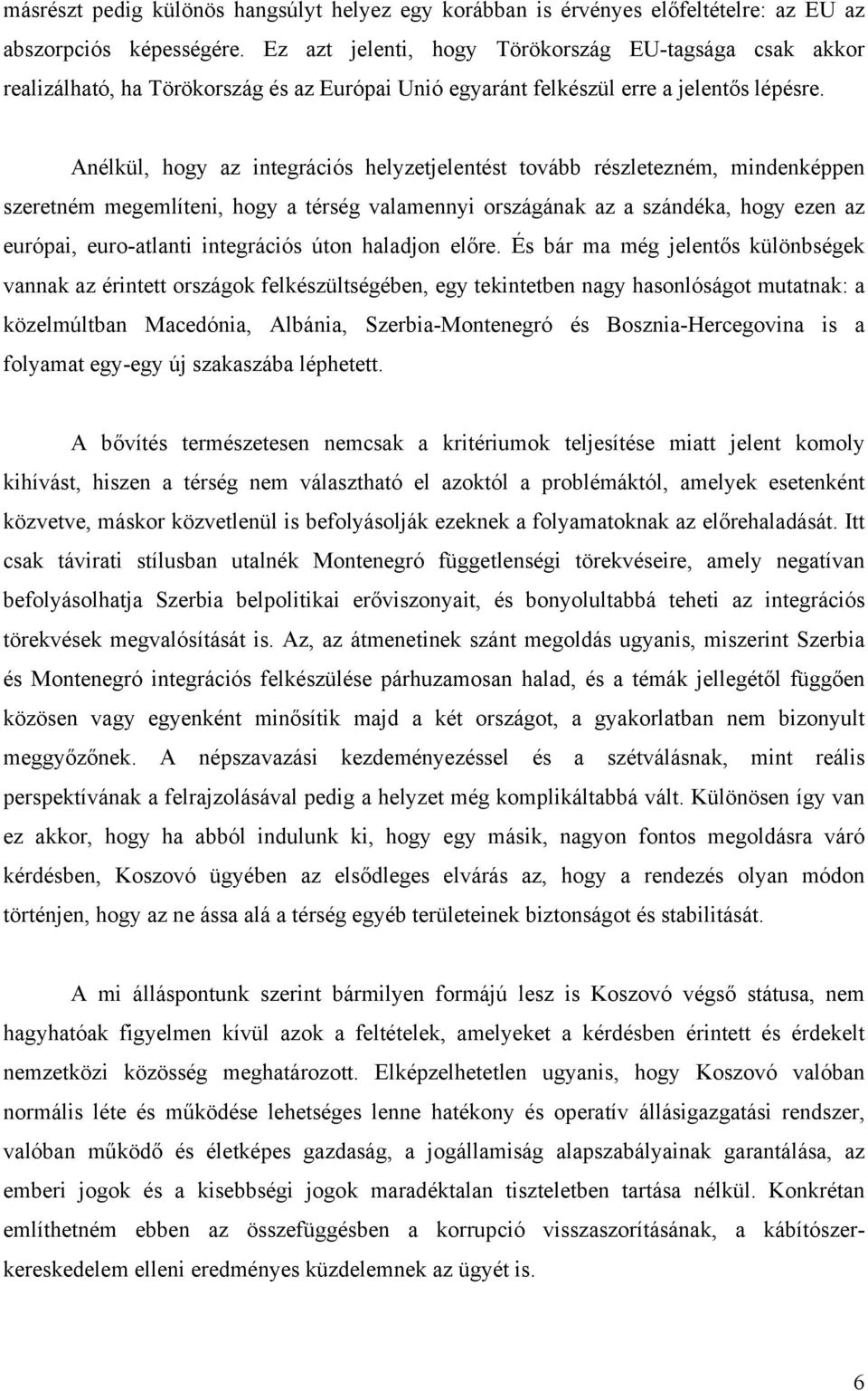 Anélkül, hogy az integrációs helyzetjelentést tovább részletezném, mindenképpen szeretném megemlíteni, hogy a térség valamennyi országának az a szándéka, hogy ezen az európai, euro-atlanti