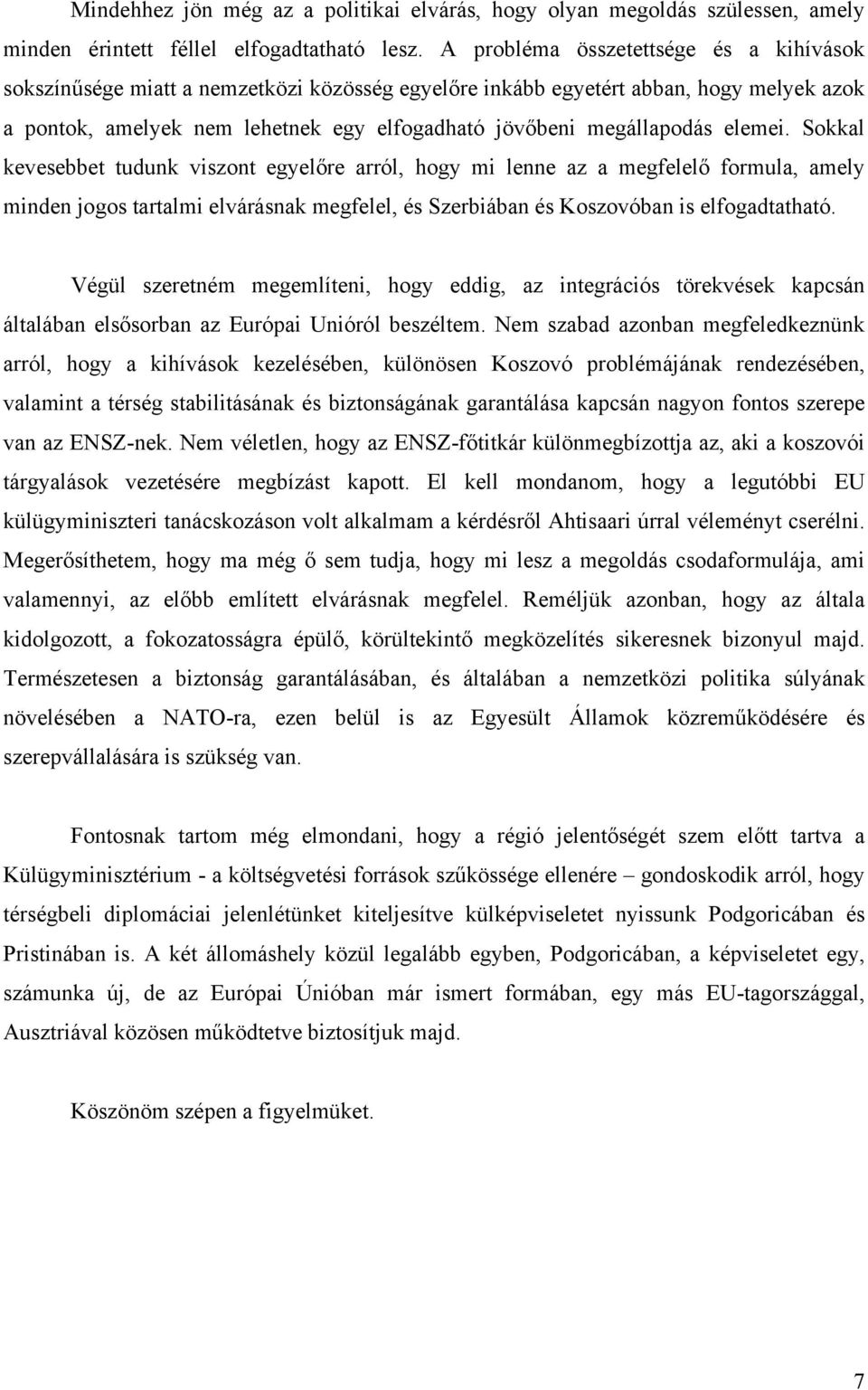 elemei. Sokkal kevesebbet tudunk viszont egyelőre arról, hogy mi lenne az a megfelelő formula, amely minden jogos tartalmi elvárásnak megfelel, és Szerbiában és Koszovóban is elfogadtatható.