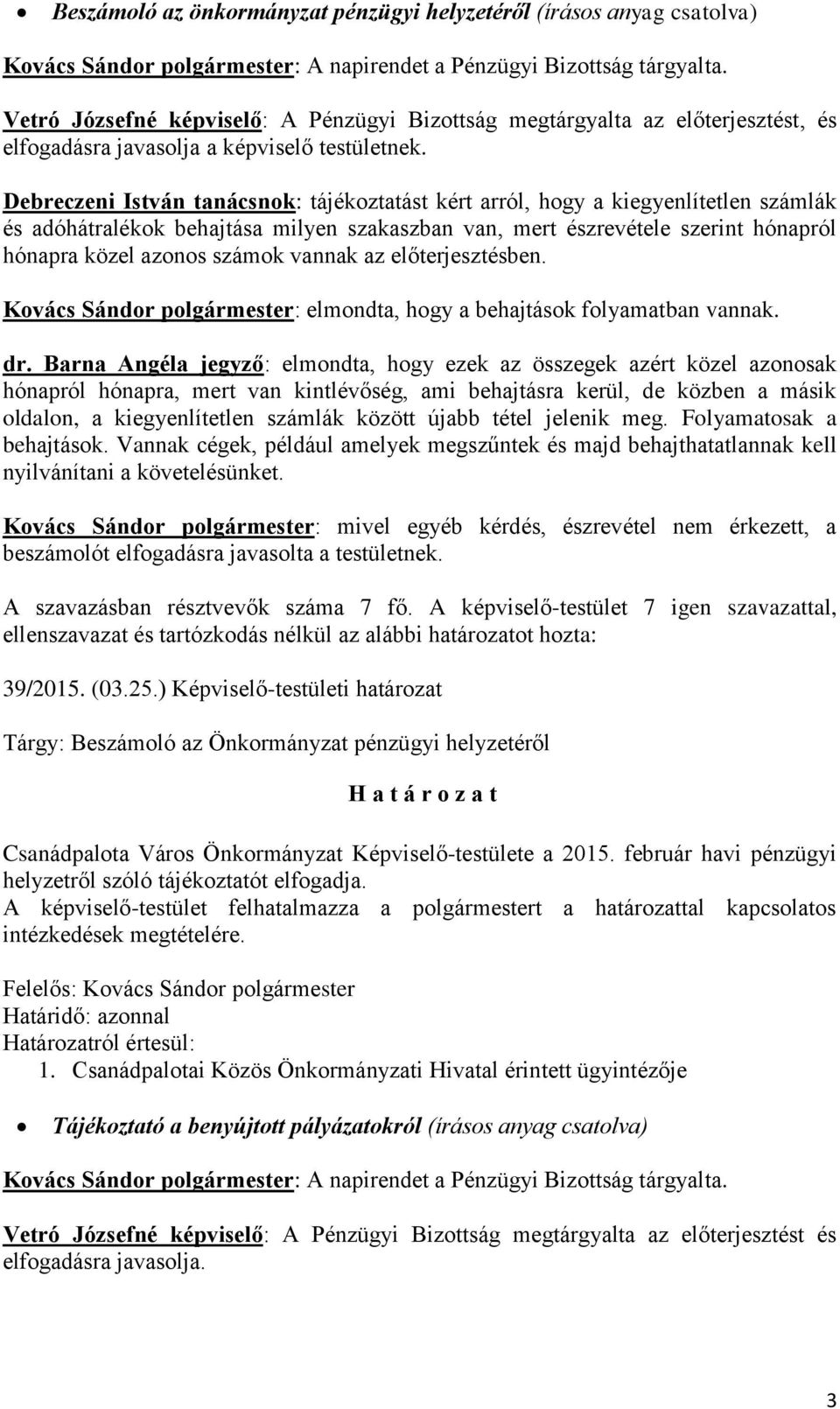 Debreczeni István tanácsnok: tájékoztatást kért arról, hogy a kiegyenlítetlen számlák és adóhátralékok behajtása milyen szakaszban van, mert észrevétele szerint hónapról hónapra közel azonos számok