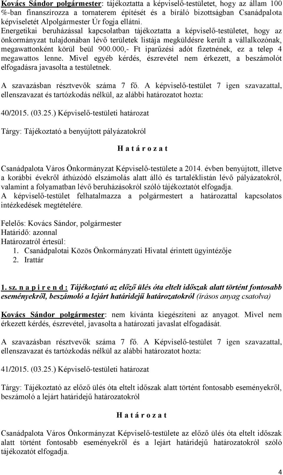 Energetikai beruházással kapcsolatban tájékoztatta a képviselő-testületet, hogy az önkormányzat tulajdonában lévő területek listája megküldésre került a vállalkozónak, megawattonként körül beül 900.