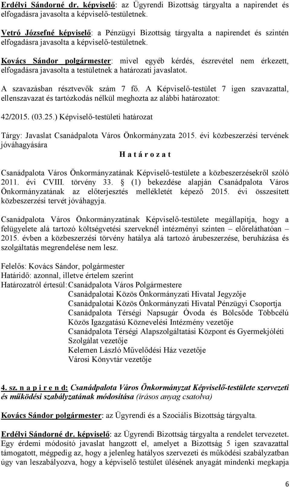 Kovács Sándor polgármester: mivel egyéb kérdés, észrevétel nem érkezett, elfogadásra javasolta a testületnek a határozati javaslatot. A szavazásban résztvevők szám 7 fő.