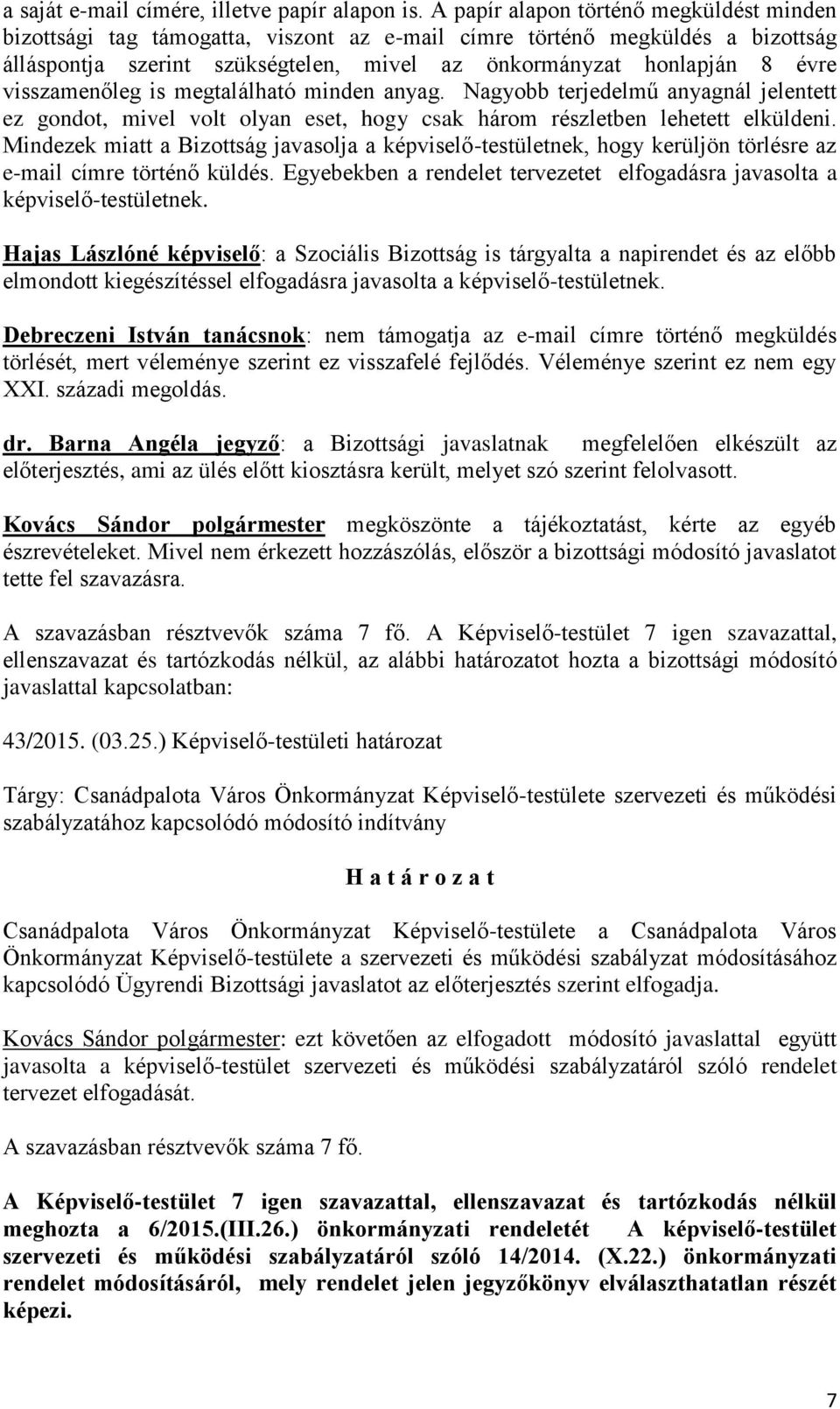 visszamenőleg is megtalálható minden anyag. Nagyobb terjedelmű anyagnál jelentett ez gondot, mivel volt olyan eset, hogy csak három részletben lehetett elküldeni.