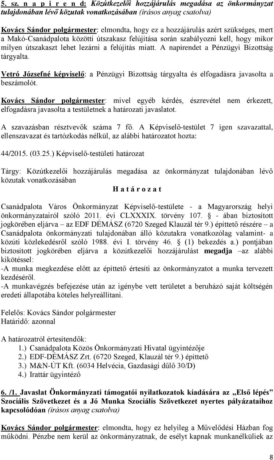 szükséges, mert a Makó-Csanádpalota közötti útszakasz felújítása során szabályozni kell, hogy mikor milyen útszakaszt lehet lezárni a felújítás miatt. A napirendet a Pénzügyi Bizottság tárgyalta.