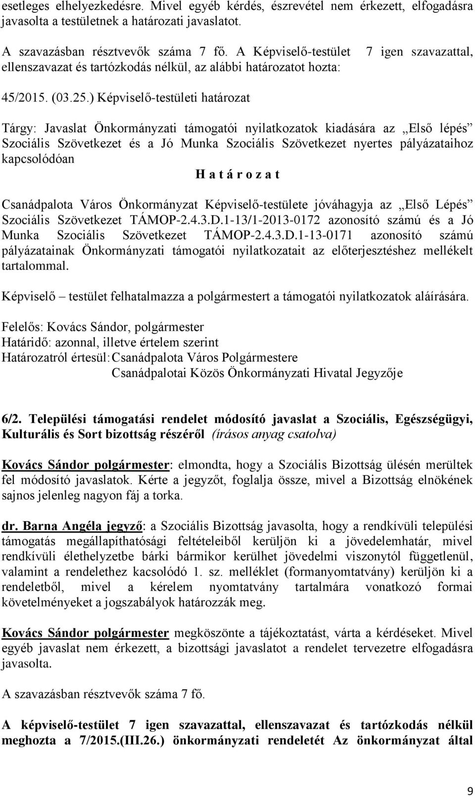 ) Képviselő-testületi határozat Tárgy: Javaslat Önkormányzati támogatói nyilatkozatok kiadására az Első lépés Szociális Szövetkezet és a Jó Munka Szociális Szövetkezet nyertes pályázataihoz