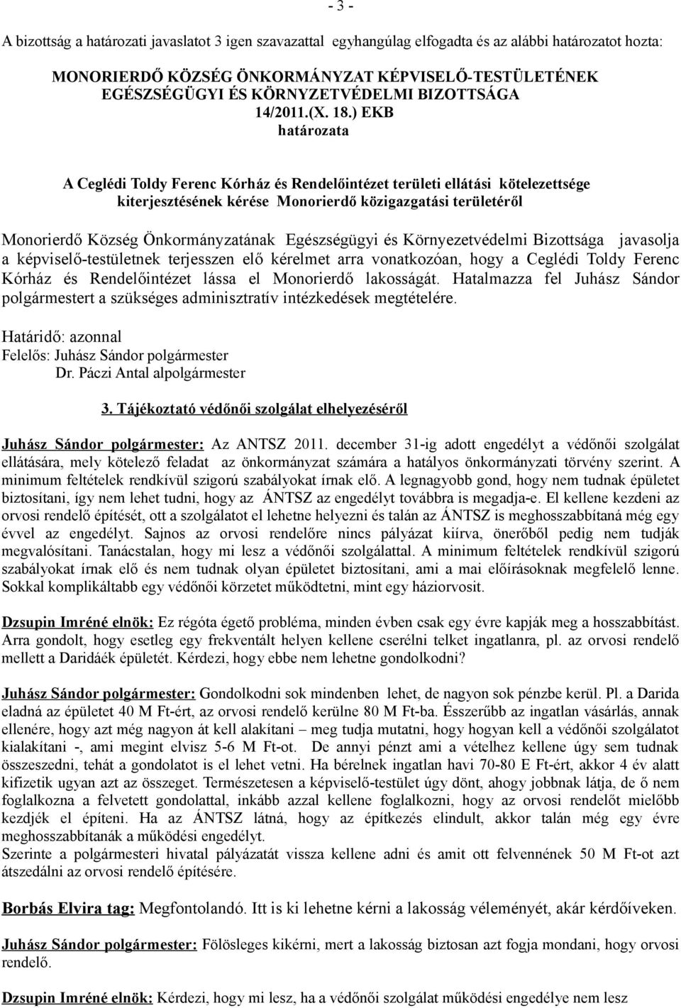 arra vonatkozóan, hogy a Ceglédi Toldy Ferenc Kórház és Rendelőintézet lássa el Monorierdő lakosságát. Hatalmazza fel Juhász Sándor polgármestert a szükséges adminisztratív intézkedések megtételére.