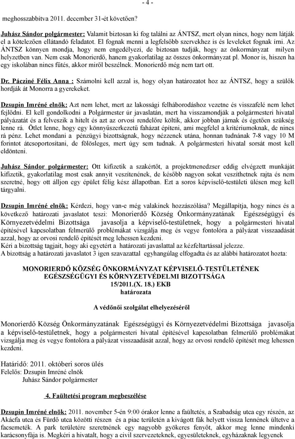 Nem csak Monorierdő, hanem gyakorlatilag az összes önkormányzat pl. Monor is, hiszen ha egy iskolában nincs fűtés, akkor miről beszélnek. Monorierdő még nem tart ott. Dr.