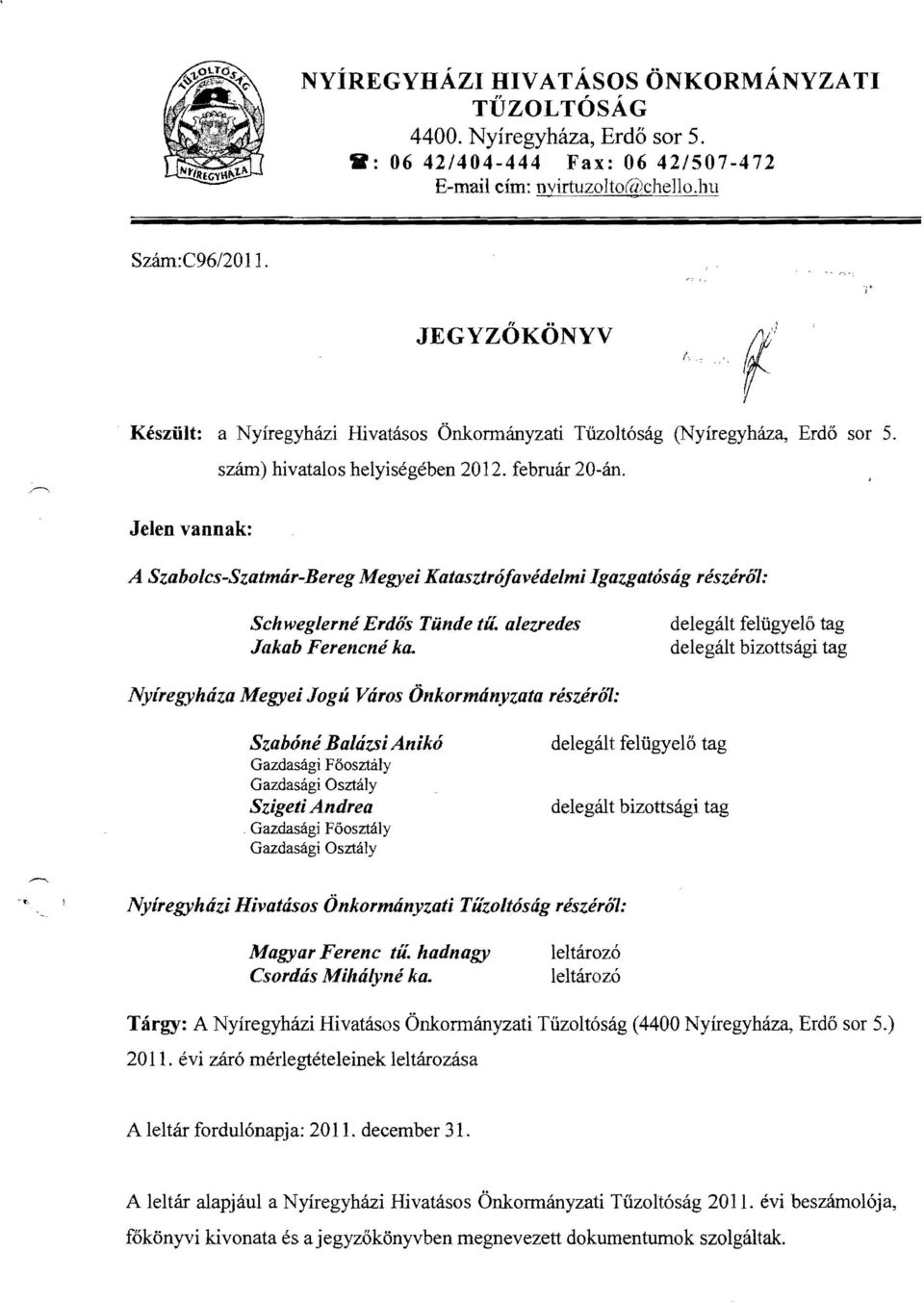 Jelen vannak: A Szabolcs-Szatmár-Bereg Megyei Katasztrófavédelmi Igazgatóság részéró1: Schweglerné Erdős Tünde tű. alezredes delegált felügyelő tag Jakab Ferencné ka.