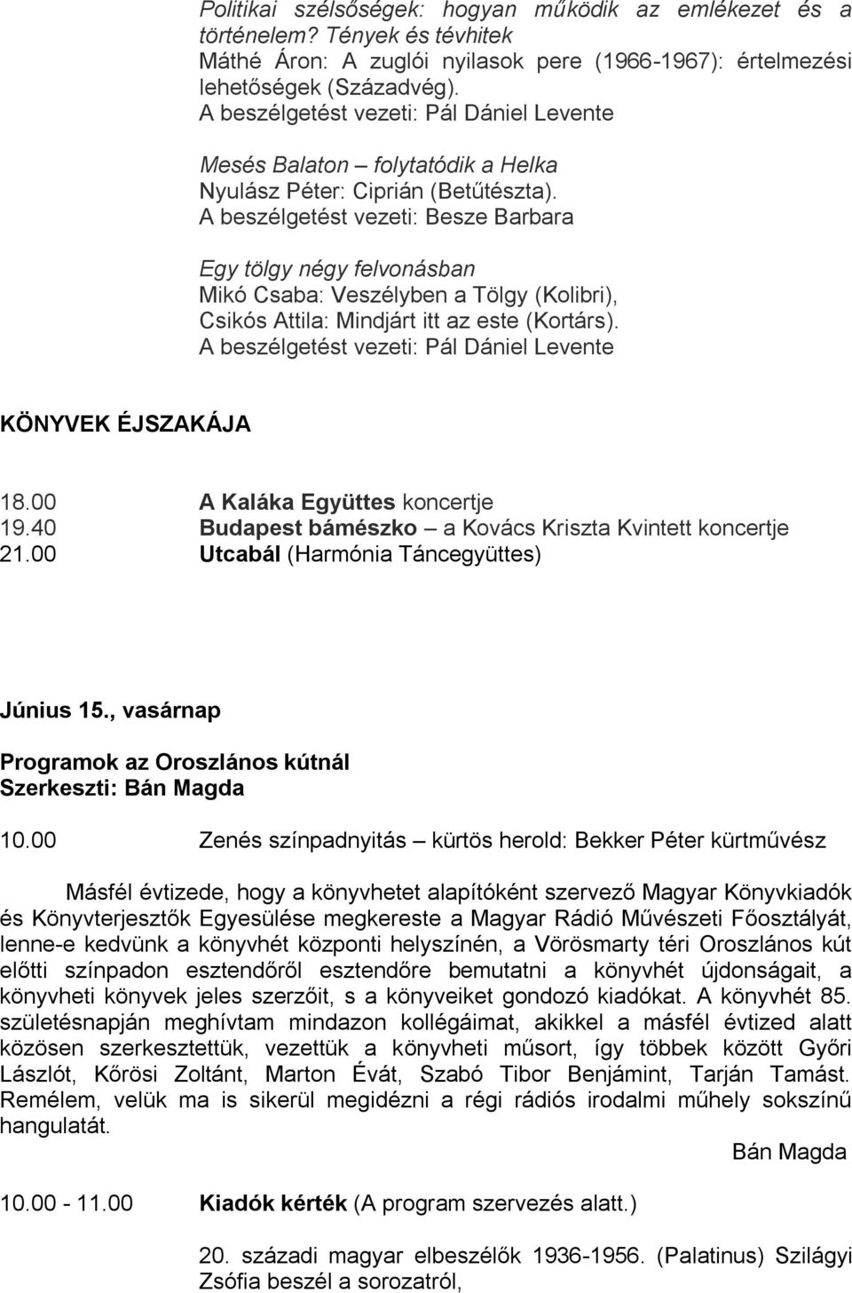 A beszélgetést vezeti: Besze Barbara Egy tölgy négy felvonásban Mikó Csaba: Veszélyben a Tölgy (Kolibri), Csikós Attila: Mindjárt itt az este (Kortárs). KÖNYVEK ÉJSZAKÁJA 18.