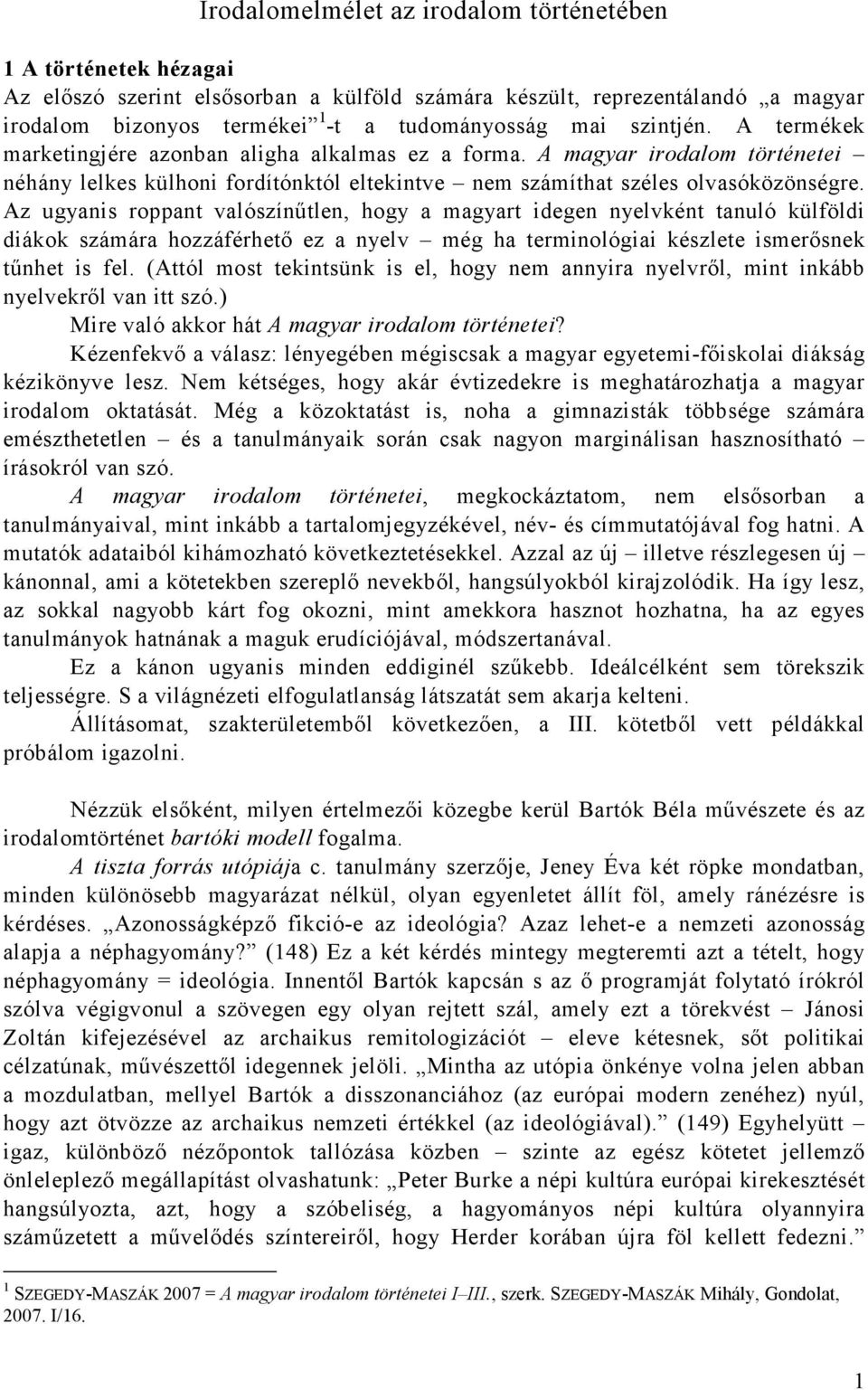 Az ugyanis roppant valószínőtlen, hogy a magyart idegen nyelvként tanuló külföldi diákok számára hozzáférhetı ez a nyelv még ha terminológiai készlete ismerısnek tőnhet is fel.