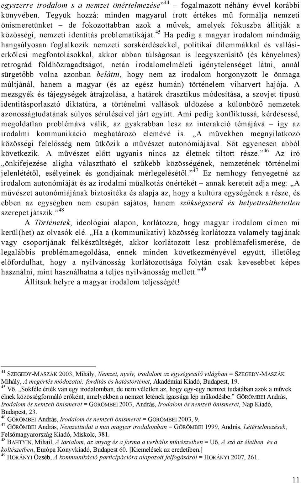 45 Ha pedig a magyar irodalom mindmáig hangsúlyosan foglalkozik nemzeti sorskérdésekkel, politikai dilemmákkal és vallásierkölcsi megfontolásokkal, akkor abban túlságosan is leegyszerősítı (és