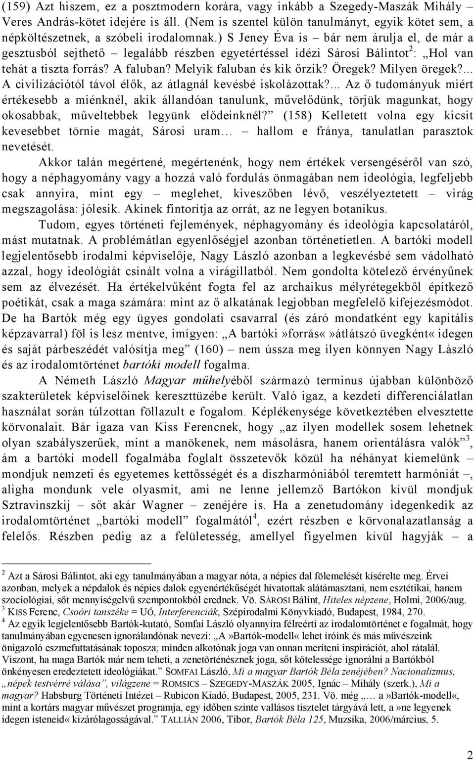 ) S Jeney Éva is bár nem árulja el, de már a gesztusból sejthetı legalább részben egyetértéssel idézi Sárosi Bálintot 2 : Hol van tehát a tiszta forrás? A faluban? Melyik faluban és kik ırzik? Öregek?