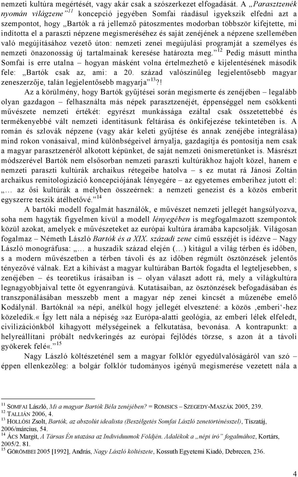 paraszti népzene megismeréséhez és saját zenéjének a népzene szellemében való megújításához vezetı úton: nemzeti zenei megújulási programját a személyes és nemzeti önazonosság új tartalmainak