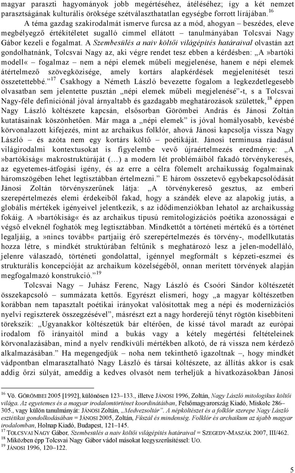 A Szembesülés a naiv költıi világépítés határaival olvastán azt gondolhatnánk, Tolcsvai Nagy az, aki végre rendet tesz ebben a kérdésben: A»bartóki modell«fogalmaz nem a népi elemek mőbeli