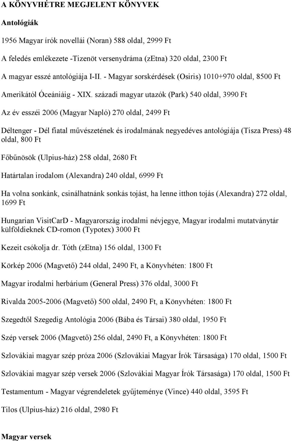 századi magyar utazók (Park) 540 oldal, 3990 Az év esszéi 2006 (Magyar Napló) 270 oldal, 2499 Déltenger - Dél fiatal művészetének és irodalmának negyedéves antológiája (Tisza Press) 48 oldal, 800