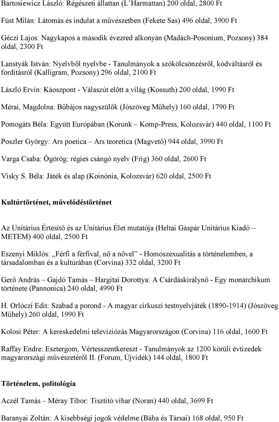 - Válaszút előtt a világ (Kossuth) 200 oldal, 1990 Mérai, Magdolna: Bűbájos nagyszülők (Jószöveg Műhely) 160 oldal, 1790 Pomogáts Béla: Együtt Európában (Korunk Komp-Press, Kolozsvár) 440 oldal, 1100