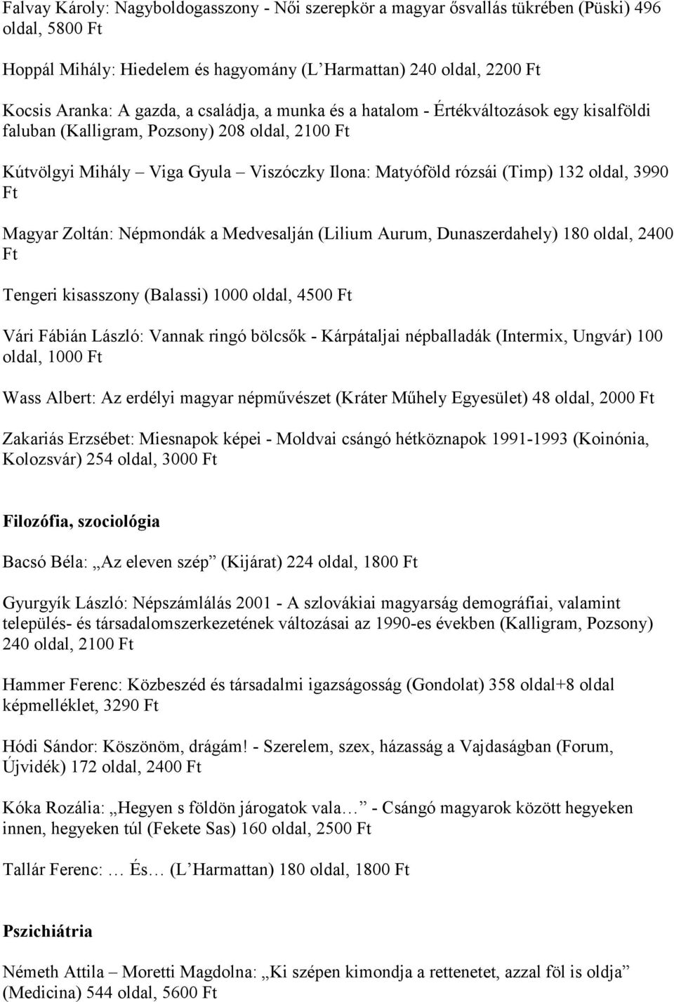 Magyar Zoltán: Népmondák a Medvesalján (Lilium Aurum, Dunaszerdahely) 180 oldal, 2400 Tengeri kisasszony (Balassi) 1000 oldal, 4500 Vári Fábián László: Vannak ringó bölcsők - Kárpátaljai népballadák