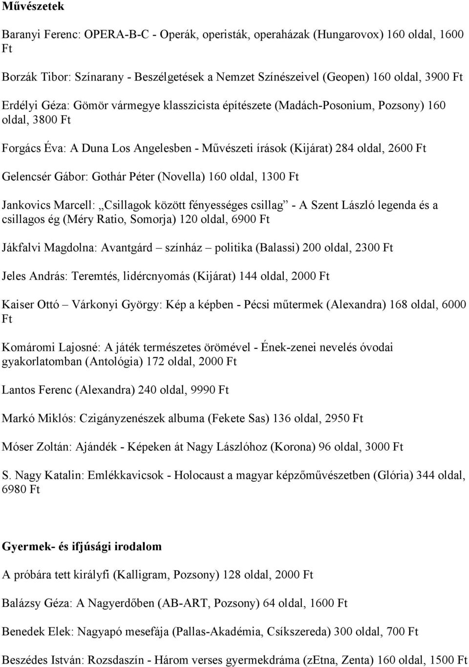 (Novella) 160 oldal, 1300 Jankovics Marcell: Csillagok között fényességes csillag - A Szent László legenda és a csillagos ég (Méry Ratio, Somorja) 120 oldal, 6900 Jákfalvi Magdolna: Avantgárd színház