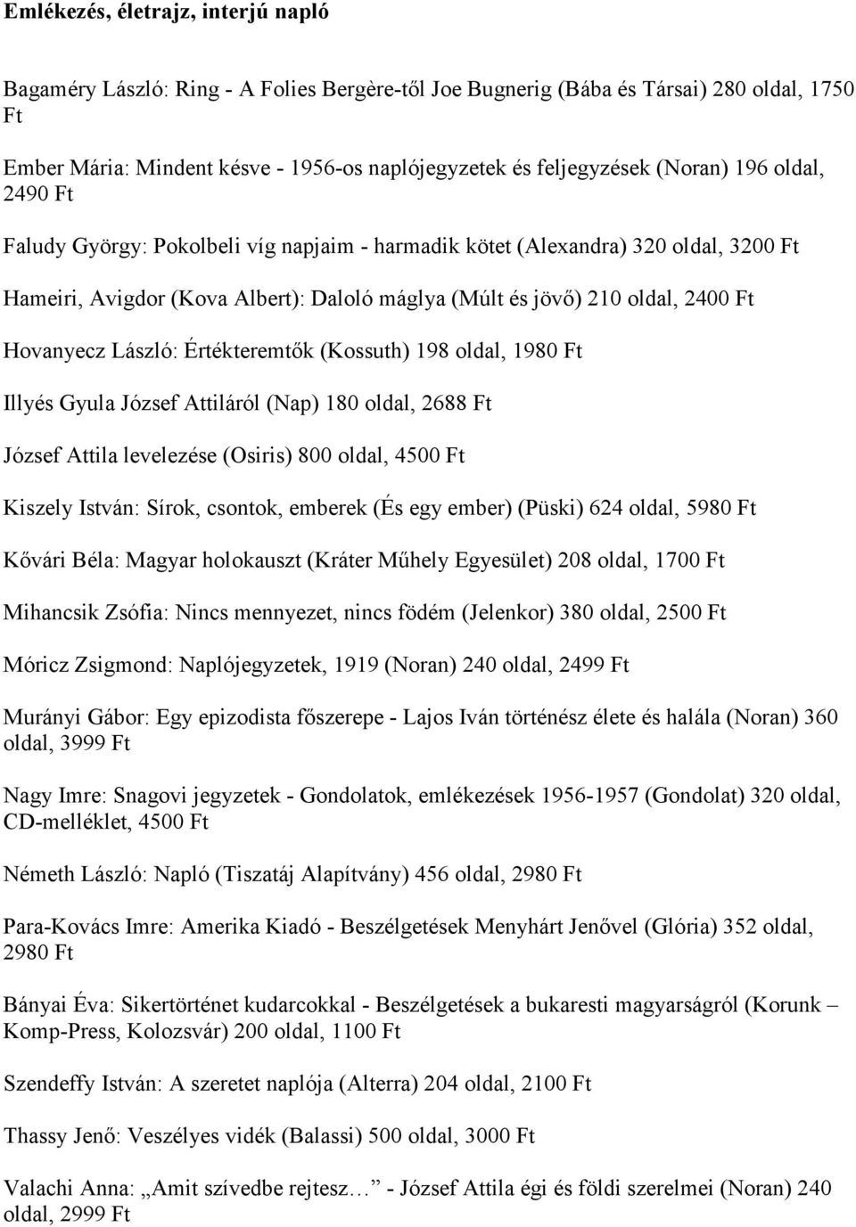 László: Értékteremtők (Kossuth) 198 oldal, 1980 Illyés Gyula József Attiláról (Nap) 180 oldal, 2688 József Attila levelezése (Osiris) 800 oldal, 4500 Kiszely István: Sírok, csontok, emberek (És egy