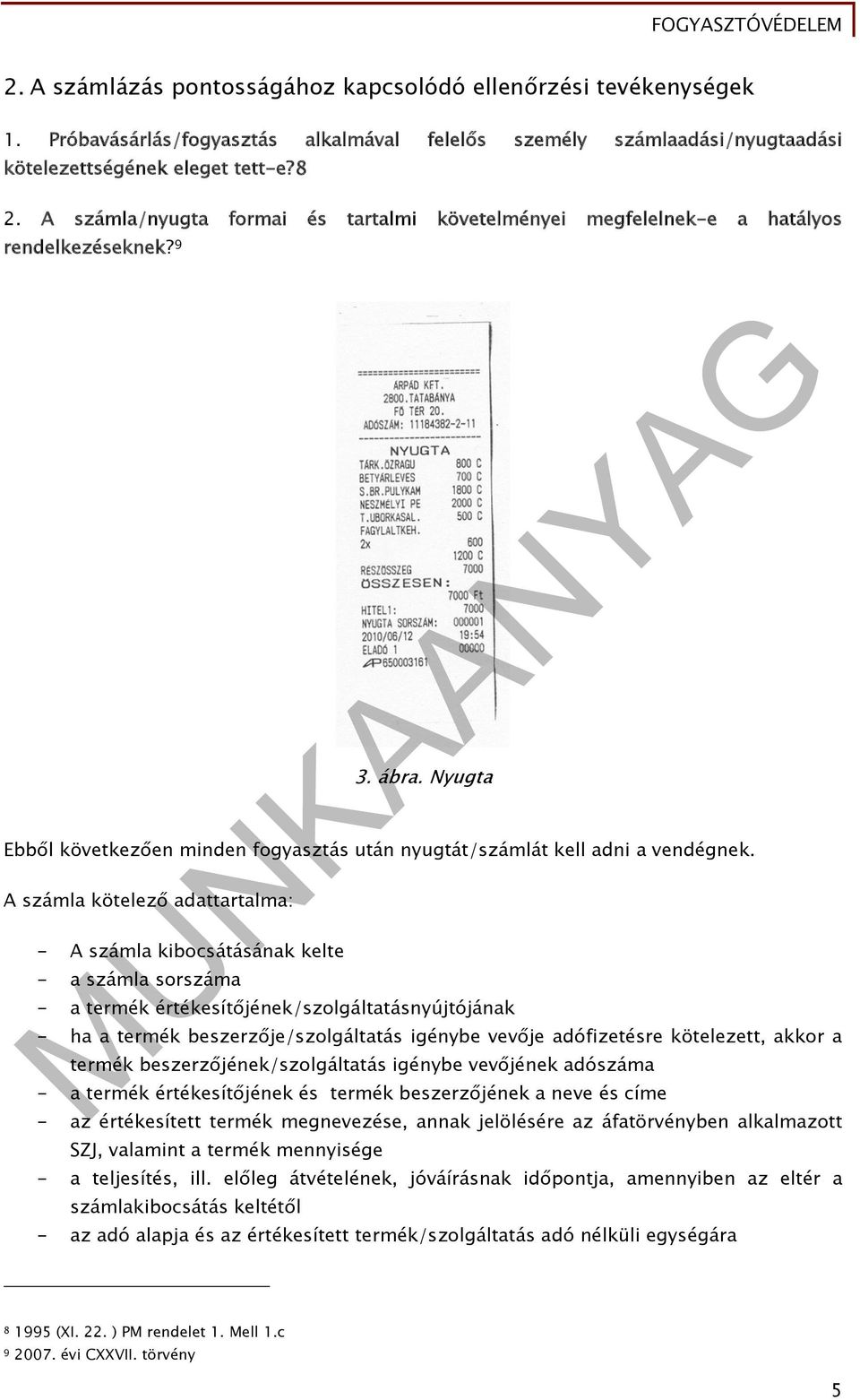 A számla kötelező adattartalma: - A számla kibocsátásának kelte - a számla sorszáma - a termék értékesítőjének/szolgáltatásnyújtójának - ha a termék beszerzője/szolgáltatás igénybe vevője